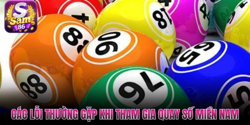Các lỗi thường gặp khi tham gia quay số miền Nam