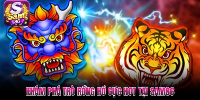 Khám phá trò Rồng Hổ cực hot tại SAM86 Khám phá trò Rồng Hổ cực hot tại SAM86