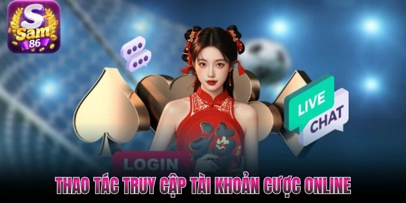 Thao tác truy cập tài khoản cược online