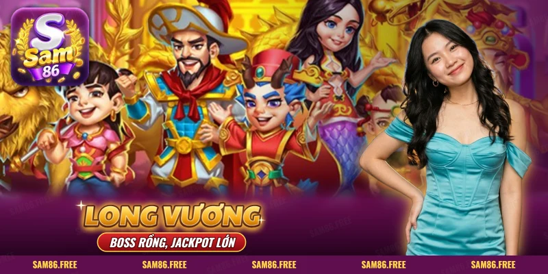 Bắn cá Long Vương SAM86 boss rồng và jackpot